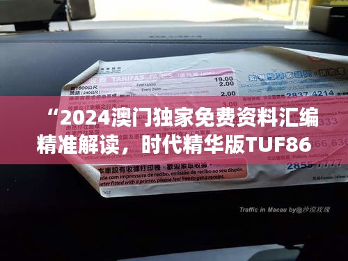 “2024澳门独家免费资料汇编精准解读，时代精华版TUF867.77”