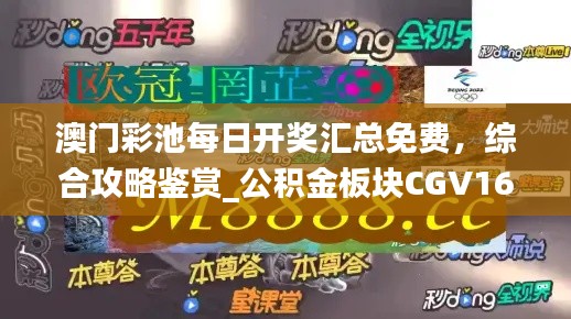 澳门彩池每日开奖汇总免费，综合攻略鉴赏_公积金板块CGV16.17