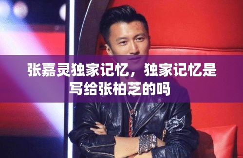 张嘉灵独家记忆，独家记忆是写给张柏芝的吗 