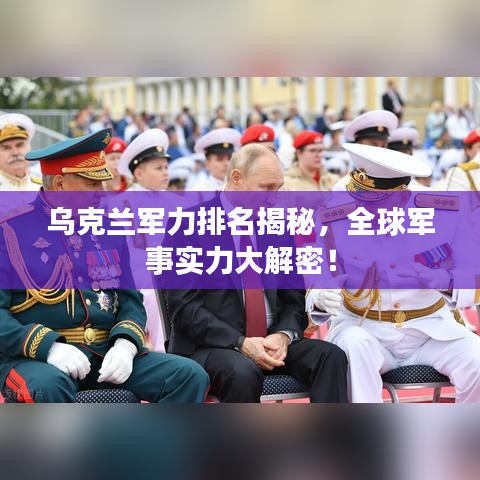 乌克兰军力排名揭秘，全球军事实力大解密！