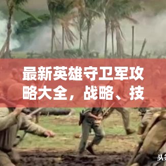 最新英雄守卫军攻略大全，战略、技巧与战术深度解析