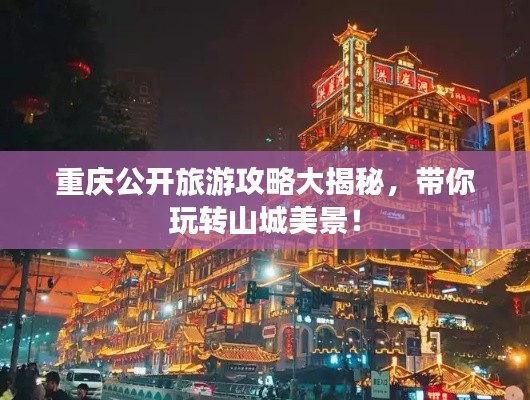 重庆公开旅游攻略大揭秘，带你玩转山城美景！
