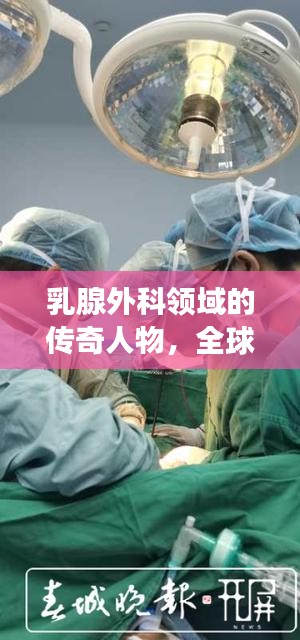 乳腺外科领域的传奇人物，全球领军者独占榜首，乳腺外科世界第一专家风采展
