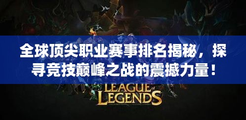 全球顶尖职业赛事排名揭秘，探寻竞技巅峰之战的震撼力量！