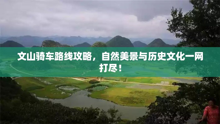 文山骑车路线攻略，自然美景与历史文化一网打尽！