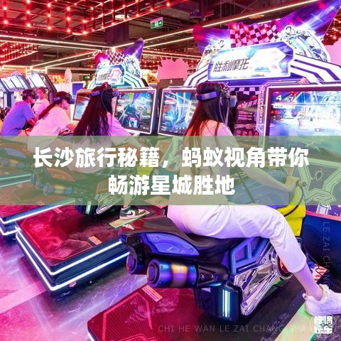 长沙旅行秘籍，蚂蚁视角带你畅游星城胜地