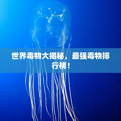 世界毒物大揭秘，最强毒物排行榜！
