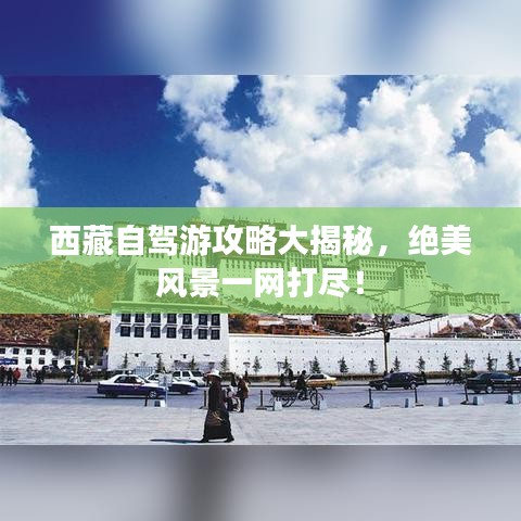 西藏自驾游攻略大揭秘，绝美风景一网打尽！