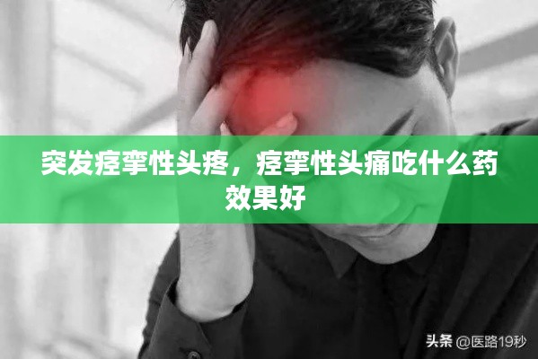 突发痉挛性头疼，痉挛性头痛吃什么药效果好 