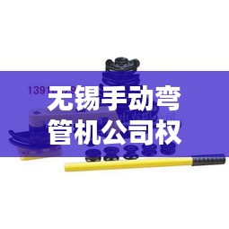 无锡手动弯管机公司权威排名榜单揭晓！