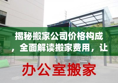 揭秘搬家公司价格构成，全面解读搬家费用，让你明明白白搬家！