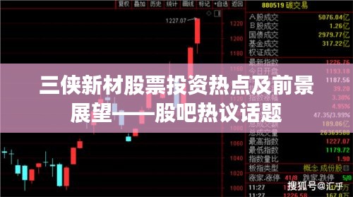 三侠新材股票投资热点及前景展望——股吧热议话题