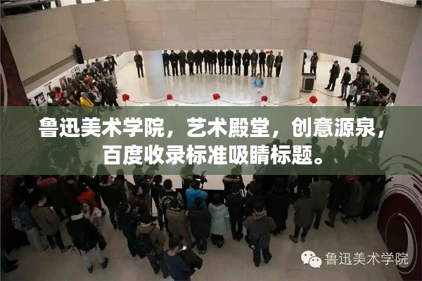 鲁迅美术学院，艺术殿堂，创意源泉，百度收录标准吸睛标题。