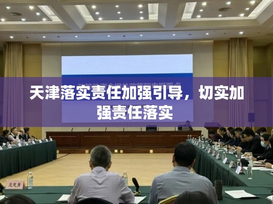 天津落实责任加强引导，切实加强责任落实 