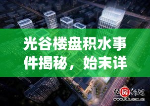 光谷楼盘积水事件揭秘，始末详情与最新进展
