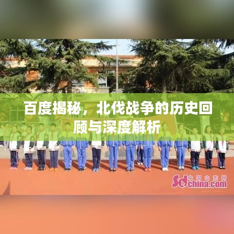 百度揭秘，北伐战争的历史回顾与深度解析
